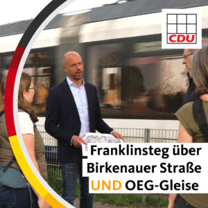 Für CDU war immer klar: „Der Franklinsteg muss auch über Birkenauer Straße und OEG-Gleise verlängert werden“