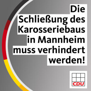 Die Schließung des Karosseriebaus in Mannheim muss verhindert werden