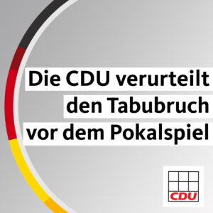 CDU verurteilt Tabubruch vor dem Pokalspiel aufs Schärfste