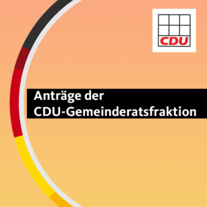 Anträge der CDU-Gemeinderatsfraktion