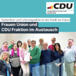 Frauen Union und CDU Gemeinderatsfraktion im Austausch: Sicherheit und Lebensqualität in der Stadt im Fokus